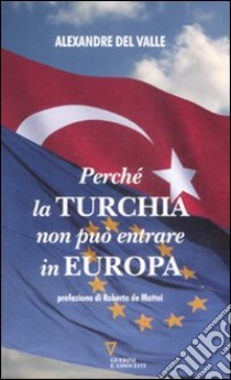 Perché la Turchia non deve entrare in Europa libro di Del Valle Alexandre; Rosselli A. (cur.)