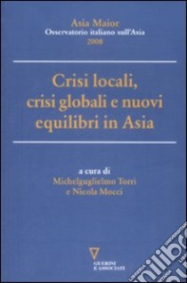 Crisi locali, crisi globali e nuovi equilibri in Asia. Asia Maior 2008 libro di Torri M. (cur.); Mocci N. (cur.)