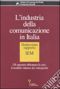 L'industria della comunicazione in Italia. 12° rapporto IEM. Gli operatori affrontano la crisi: il modello virtuoso dei videogiochi libro di Barca F. (cur.)