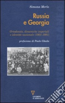 Russia e Georgia. Ortodossia, dinamiche imperiali e identità nazionale (1801-1991) libro di Merlo Simona