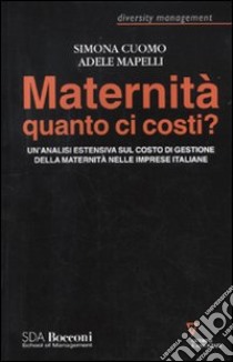 Maternità quanto ci costi? Un'analisi estensiva sul costo dei gestione della maternità nelle imprese italiane libro di Cuomo Simona; Mapelli Adele