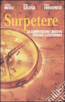 Surpetere. LA competizione creativa efficace e sostenibile libro di Merli Giorgio; Gelosa Elena; Fregonese Marco