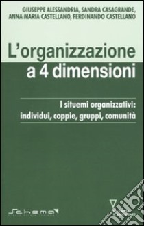 L'organizzazione a 4 dimensioni. I sistemi organizzativi: individui, coppie, gruppi, comunità libro