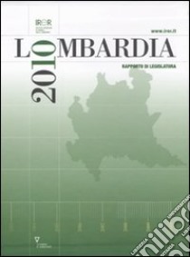 Lombardia 2010. Rapporto di legislatura libro di IRER (cur.)