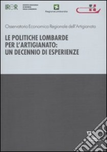 Le politiche lombarde per l'artigianato: un decennio di esperienze libro di IRER (cur.)