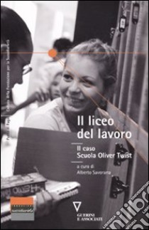 Il liceo del lavoro. Il caso scuola Oliver Twist. Atti del Convegno (Como, 9 novembre 2009) libro di Savorana A. (cur.)