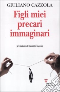 Figli miei precari immaginari libro di Cazzola Giuliano