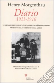 Diario. 1913-1916. Le memorie dell'ambasciatore americano a Costantinopoli negli anni dello sterminio degli Armeni libro di Morgenthau Henry; Berti F. (cur.); Cortese F. (cur.)