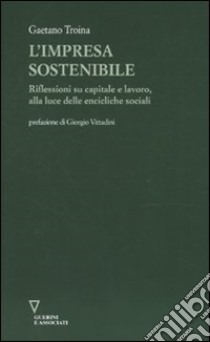 L'impresa sostenibile. Riflessioni su capitale e lavoro, alla luce delle encicliche sociali libro di Troina Gaetano