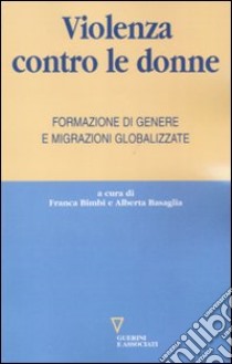 Violenza contro le donne. Formazione di genere e migrazioni globalizzate libro di Basaglia A. (cur.); Bimbi F. (cur.)