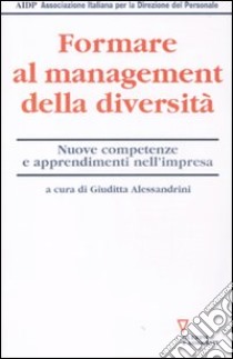 Formare al management della diversità. Nuove competenze e apprendimenti nell'impresa libro di Alessandrini G. (cur.)