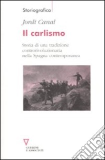 Il Carlismo. Storia di una tradizione controrivoluzionaria nella Spagna contemporanea libro di Canal Jordi