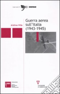 Guerra aerea sull'Italia (1943-1945) libro di Villa Andrea