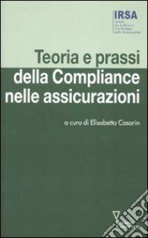 Teoria e prassi della compliance nelle assicurazioni libro di Casarin E. (cur.)