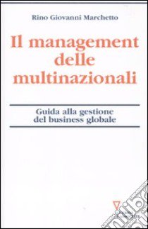 Il management delle multinazionali. Guida alla gestione del business globale libro di Marchetto Rino G.