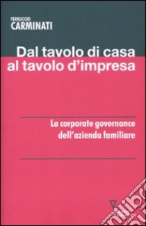 Dal tavolo di casa al tavolo d'impresa. La corporate governance dell'azienda familiare libro di Carminati Ferruccio