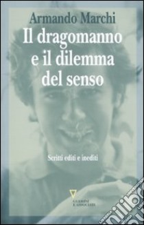 Il Dragomanno e il dilemma del senso. Scritti editi e inediti libro di Marchi Armando