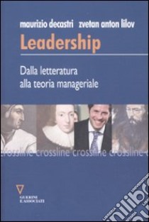 Leadership. dalla letteratura alla teoria manageriale libro di Decastri Maurizio; Lilov Zvetan A.