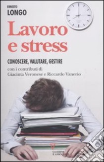 Lavoro e stress. Conoscere, valutare, gestire libro di Longo Ernesto