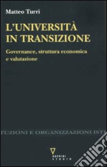 Università in transizione. Governance, struttura economica e valutazione libro di Turri Matteo