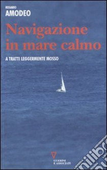 Navigazione in mare calmo. A tratti leggermente mosso libro di Amodeo Rosario