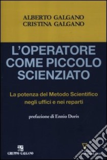 L'operatore come piccolo scienziato. La potenza del Metodo Scientifico negli uffici e nei reparti libro di Galgano Antonio; Galgano Mariacristina