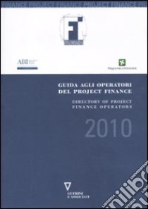 Guida agli operatori del project finance 2010-Directory to project finance operators in the Italian market. Ediz. bilingue libro di Finlombarda (cur.)