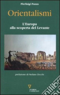 Orientalismi. L'Europa alla scoperta del Levante libro di Panza Pierluigi