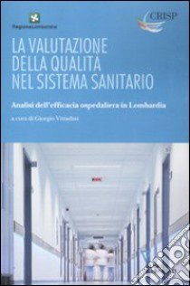 La valutazione della qualità nel sistema sanitario. Analisi dell'efficacia ospedaliera in Lombardia libro di Vittadini G. (cur.)