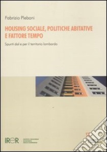 Housing sociale, politiche abitative e fattore tempo. Spunti dal e per il territorio lombardo libro di Plebani Fabrizio