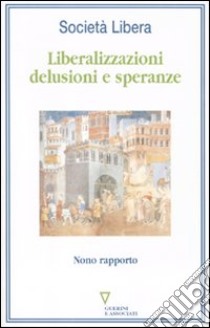 Liberalizzazioni: delusioni e speranze. Nono rapporto libro di Società libera (cur.)