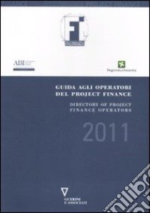 Guida agli operatori del project finance 2011-Directory of project finance operators 2011. Ediz. bilingue libro di Finlombarda (cur.)