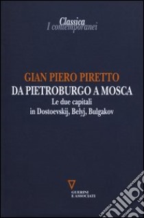 Da Pietroburgo a Mosca. Le due capitali in Dostoevskij, Belyj, Bulgakov libro di Piretto G. Piero