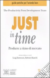 Just in time. Produrre a ritmo di mercato libro di Productivity press development team (cur.); Battezzati L. (cur.); Bianchi F. (cur.)