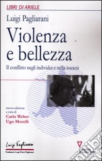 Violenza e bellezza. Il conflitto negli individui e nella società libro di Pagliarani Luigi; Weber C. (cur.); Morelli U. (cur.)