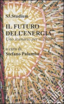 Il futuro dell'energia. Uno scenario per il 2020 libro di Palumbo S. (cur.)