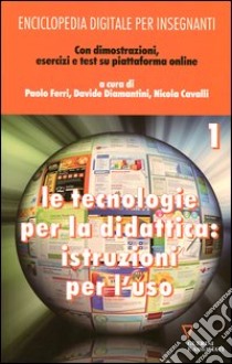 Enciclopedia digitale per insegnanti. Con espansione online. Vol. 1: Le tecnologie per la didattica: istruzioni per l'uso libro di Ferri P. (cur.); Diamantini D. (cur.); Cavalli N. (cur.)