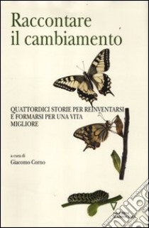 Raccontare il cambiamento. Quattordici storie per reinventarsi e formarsi per una vita migliore libro di Corno G. (cur.)