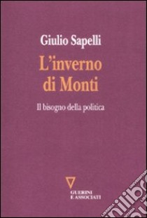 L'inverno di Monti. Il bisogno della politica libro di Sapelli Giulio