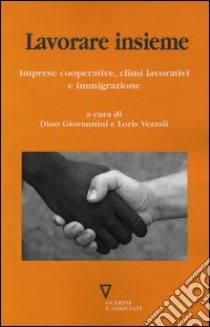 Lavorare insieme. Imprese cooperative, climi lavorativi e immigrazione libro di Giovannini D. (cur.); Vezzali L. (cur.)