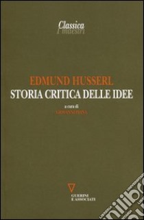 Storia critica delle idee libro di Husserl Edmund; Piana G. (cur.)