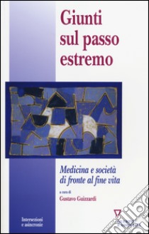 Giunti sul passo estremo. Medicina e società di fronte alla vita libro di Guizzardi G. (cur.)