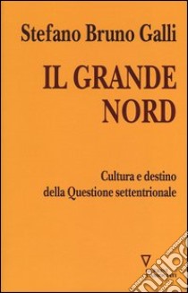Il grande Nord. Cultura e destino della Questione settentrionale libro di Galli Stefano Bruno