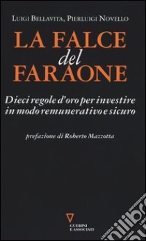 La falce del faraone. Dieci regole d'oro per investire in modo remunerativo e sicuro libro di Bellavita Luigi; Novello Pierluigi