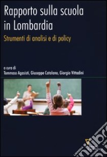 Rapporto sulla scuola in Lombardia. Strumenti di analisi e di policy libro di Agasisti T. (cur.); Catalano G. (cur.); Vittadini G. (cur.)