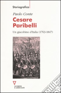 Cesare Paribelli. Un giacobino d'Italia (1763-1847) libro di Conte Paolo