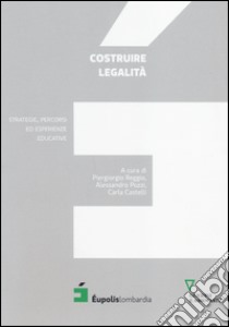 Costruire legalità. Strategie, percorsi ed esperienze educative libro di Reggio P. (cur.); Pozzi A. (cur.); Castelli C. (cur.)