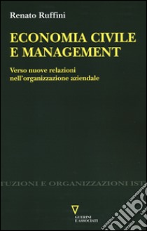 Economia civile e management. Verso nuove relazioni nell'organizzazione aziendale libro di Ruffini Renato