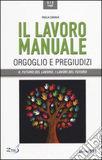 Il lavoro manuale. Orgoglio e pregiudizi libro di Caravà Paola