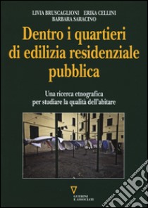 Dentro i quartieri di edilizia residenziale pubblica. Una ricerca etnografica per studiare la qualità dell'abitare libro di Bruscaglioni Livia; Cellini Erika; Saracino Barbara